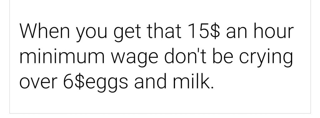 &quot;When you get that $15/hour minimum wage, don&#x27;t be crying about $6 eggs and milk&quot;