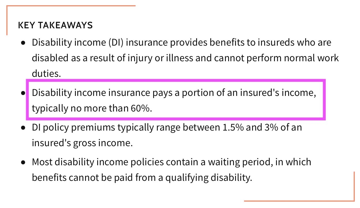 Disability income insurance pays a portion of an insured&#x27;s income, typically no more than 60 percent