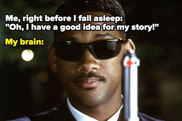 Text reading "Me, right before I fall asleep: Oh, I have a good idea for my story" "My brain:" and a photo oh Will Smith with the Neuralizer in Men in Black