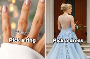 Pick an engagement ring and pick a wedding dress