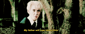 Malfoy saying &quot;my father will hear about this&quot;