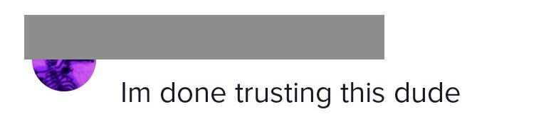 And another comment: "I'm done trusting this dude"