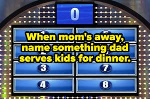 The Family Feud board with text, "When mom's away, name something dad serves kids for dinner."