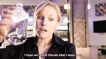veronica mars drinks water and says &quot;i hope we&#x27;re still friends after i taser you&quot;