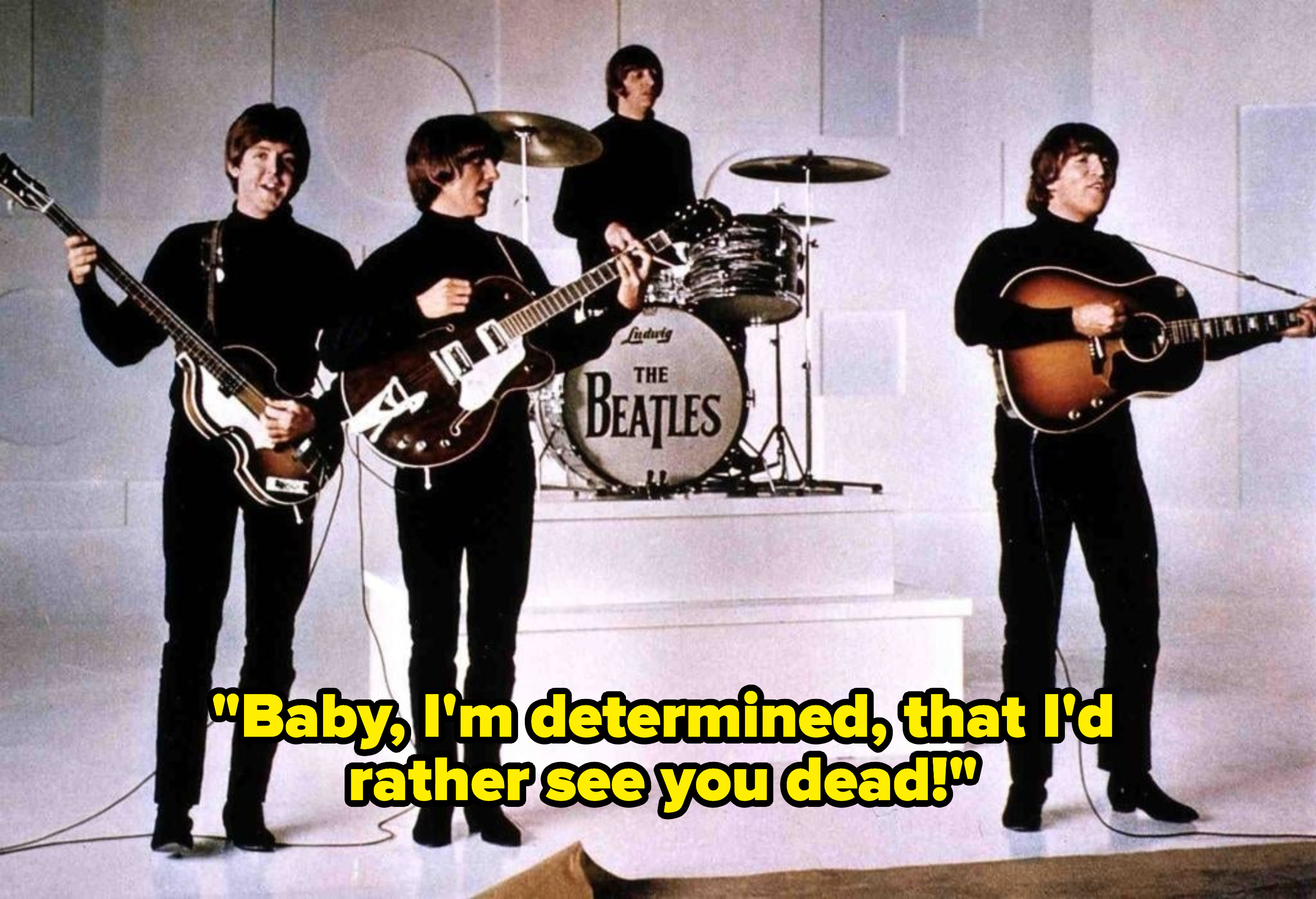 Beatles performing and lyrics, &quot;Baby I&#x27;m determined, that I&#x27;d rather see you dead&quot;