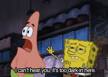 Patrick from &quot;SpongeBob&quot;: &quot;I can&#x27;t hear you, it&#x27;s too dark in here&quot;