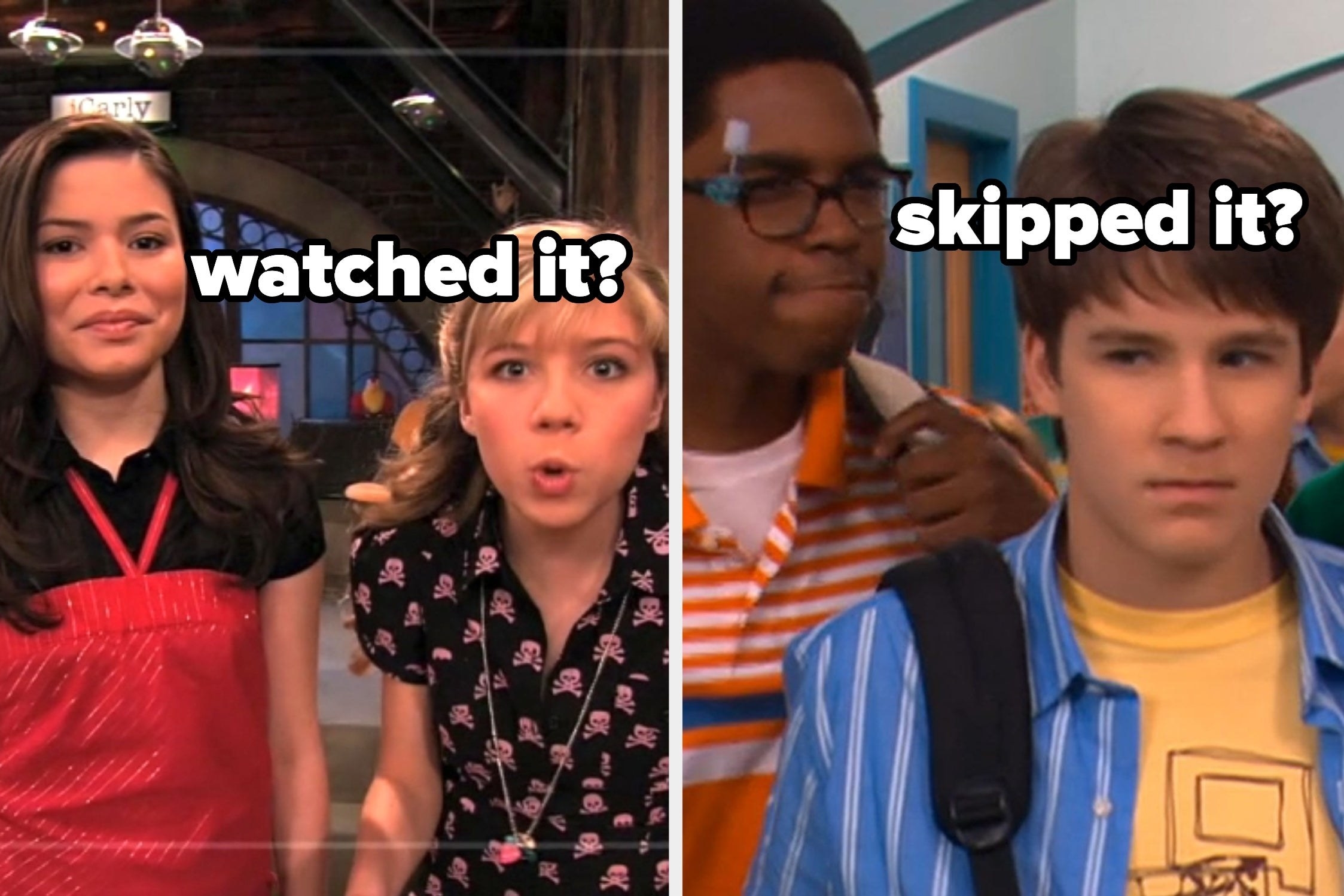 &quot;iCarly&quot; with the words &quot;watched it?&quot; and &quot;Ned&#x27;s Declassified&quot; with the words &quot;skipped it?&quot;