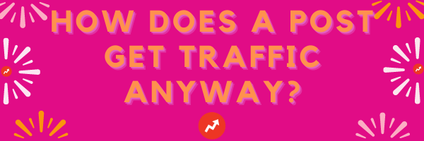 How does a post get traffic anyway?