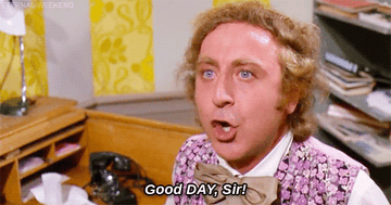 GIF of Willy Wonka yelling, &quot;Good DAY, sir!&quot;