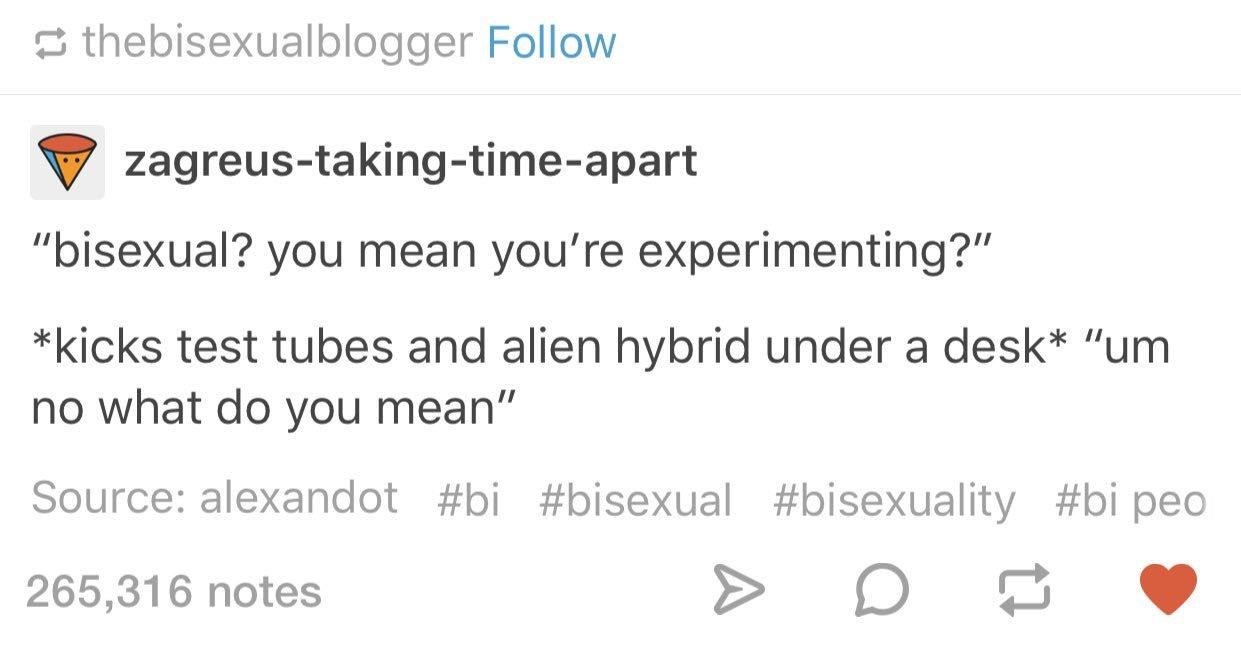 &quot;bisexual? you mean you&#x27;re experimenting?&quot; kicks test tubes and ailen hybrid under desk, &quot;um no what do you mean&quot;