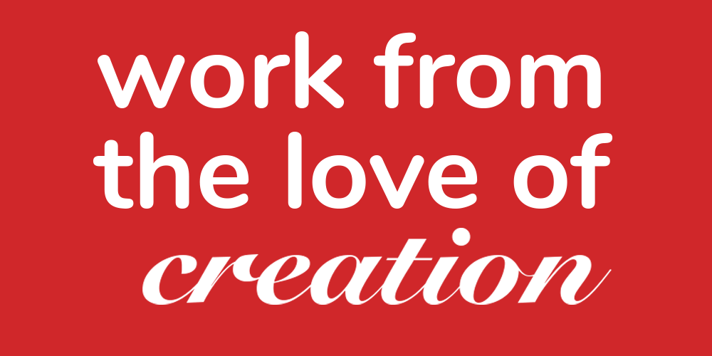 work from the love of creation