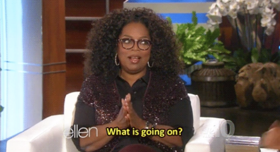 Oprah on "The Ellen DeGeneres Show," saying: "What is going on?"