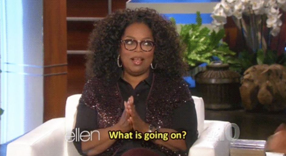 Oprah on &quot;The Ellen DeGeneres Show,&quot; saying: &quot;What is going on?&quot;