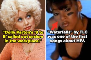 Dolly Parton in "9 to 5;" Left Eye from TLC in their "Waterfalls" music video
