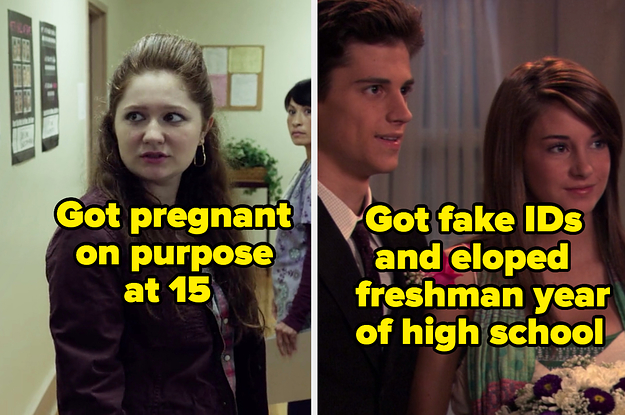 Debbie from "Shameless" got pregnant on purpose at 15 and Ben and Amy from "The Secret Life of the American Teenager" got fake IDs and eloped as freshman in high school