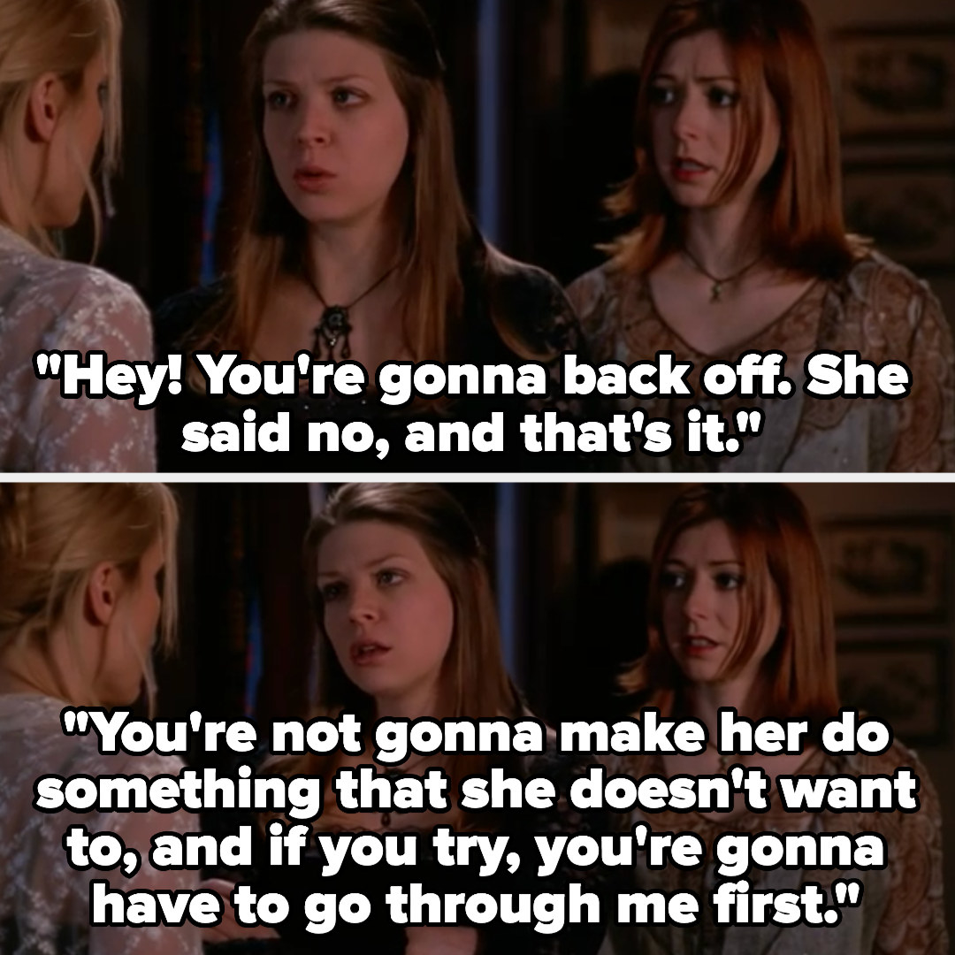 Tara tells Anya to back off because Willow said no, and Anya won&#x27;t make her do anything she doesn&#x27;t want to, and if she tries she&#x27;ll have to go through Tara