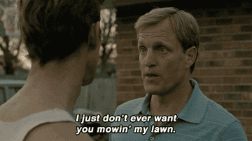 GIF of Woody Harrelson from True Detective saying &quot;I just don&#x27;t ever want you mowin&#x27; my lawn&quot;