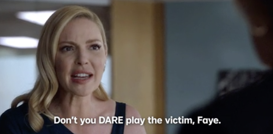 woman saying, &quot;Don&#x27;t you dare play the victim, Faye.&quot;