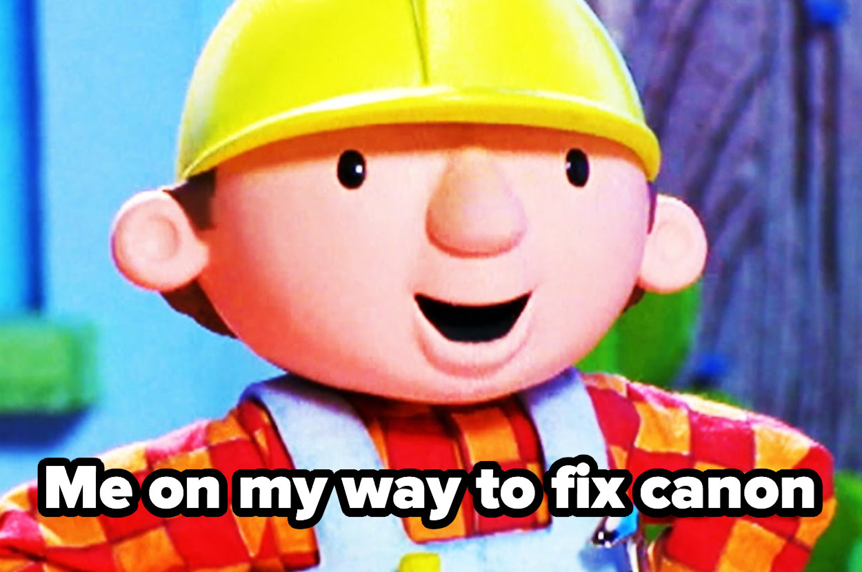 Bob the Builder meme captioned: &quot;Me on my way to fix canon&quot;