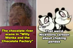 Augustus in the pipe in the chocolate river scene in "Willy Wonka and the Chocolate Factory"and the two dead pandas in "that weird nicktoons cartoon about choking pandas"