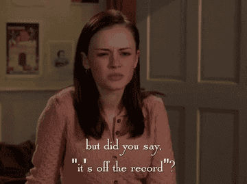 Rory Gilmore saying, &quot;But did you say &#x27;it&#x27;s off the record?&#x27;&quot;
