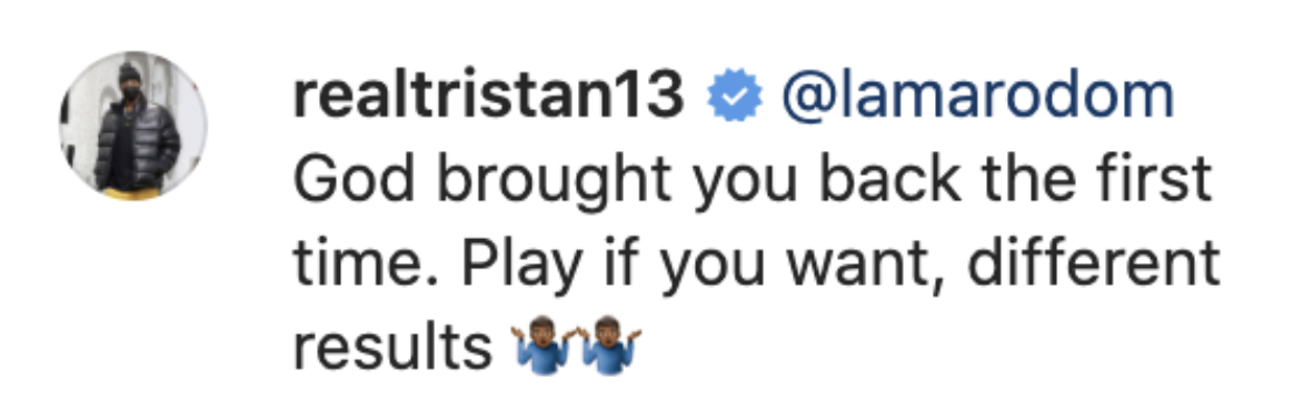 Tristan replied, &quot;@lamarodom God brought you back the first time. Play if you want, different results [two shrugging men emojis]