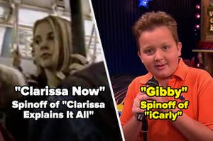 Clarissa in "Clarissa Now," spinoff of "Clarissa Explains It All," and Gibby in "Gibby," spinoff of "iCarly"