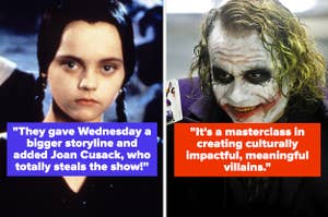 "They gave Wednesday a bigger storyline and added Joan Cusack, who totally steals the show" over wednesday addams, and "it's a masterclass in creating culturally impactful, meaningful villains" over the joker