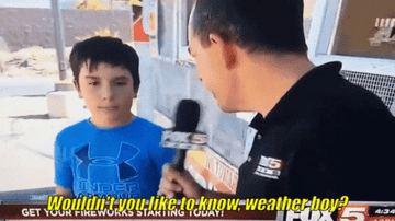 kid talking to reporter saying &quot;wouldn&#x27;t you like to know, weather boy?&quot;