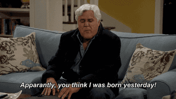 Jay Leno saying &quot;apparently, you think I was born yesterday&quot; on Last Man Standing