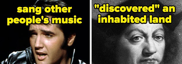 Elvis sang other people's music. Columbus discovered an inhabited land