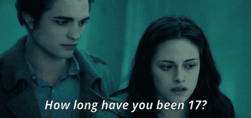 Bella to Edward in Twilight: &quot;How long have you been 17?&quot;