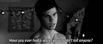 Jacob in New Moon: &quot;Have you ever had a secret you couldn&#x27;t tell anyone?&quot;