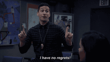 Jake from Brooklyn 99 saying, &quot;I have no regrets!&quot;