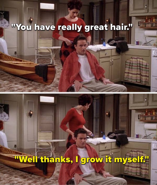 While she&#x27;s cutting Chandler&#x27;s hair, Kathy says You have really great hair, and Chandler says, Well thanks, I grow it myself