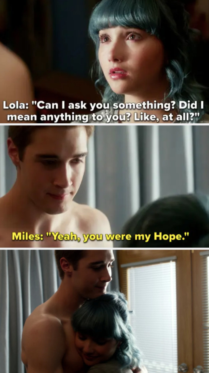 Lola: &quot;Did I mean anything to you? Like at all?&quot; Miles: &quot;Yeah you were my Hope,&quot; they hug
