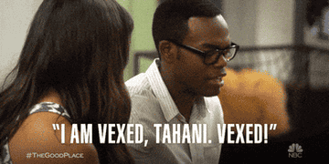 &quot;I am vexed, Tahani; vexed!&quot; from &quot;The Good Place&quot;