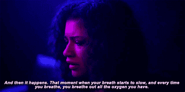 Rue at a party as she narrates: &quot;and then it happens, that moment when your breath starts to slow, and every time you breathe, you breathe out all the oxygen you have&quot;