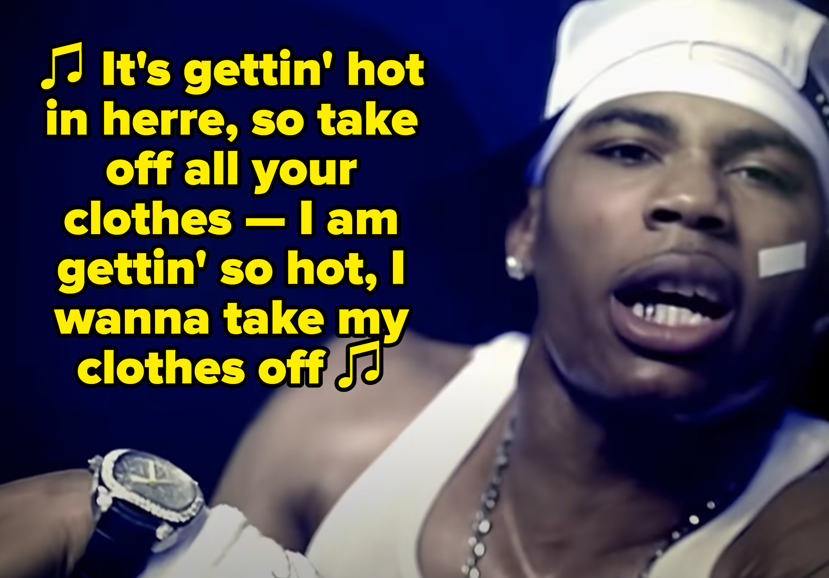 Nelly rapping: &quot;It&#x27;s gettin&#x27; hot in herre, so take off all your clothes -- I am gettin&#x27; so hot, I wanna take my clothes off&quot;