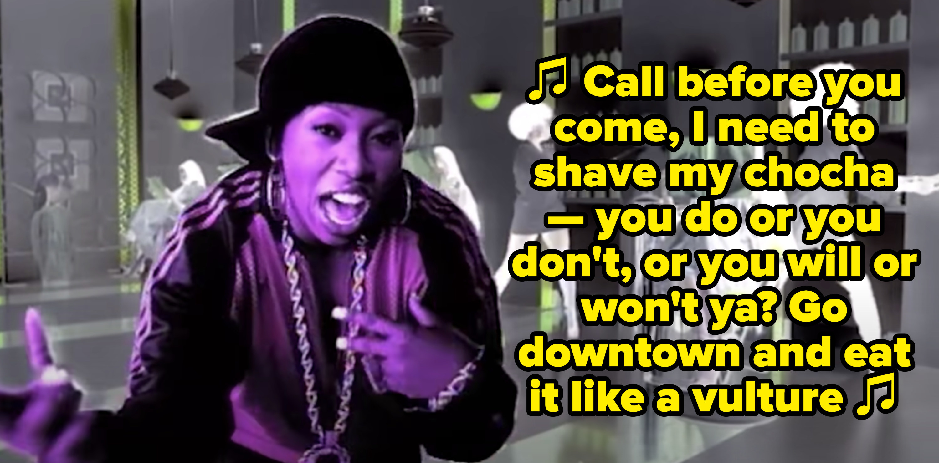 Missy Elliott rapping, &quot;Call before you come, I need to shave my chocha — you do or you don&#x27;t, or you will or won&#x27;t ya? Go downtown and eat it like a vulture&quot;