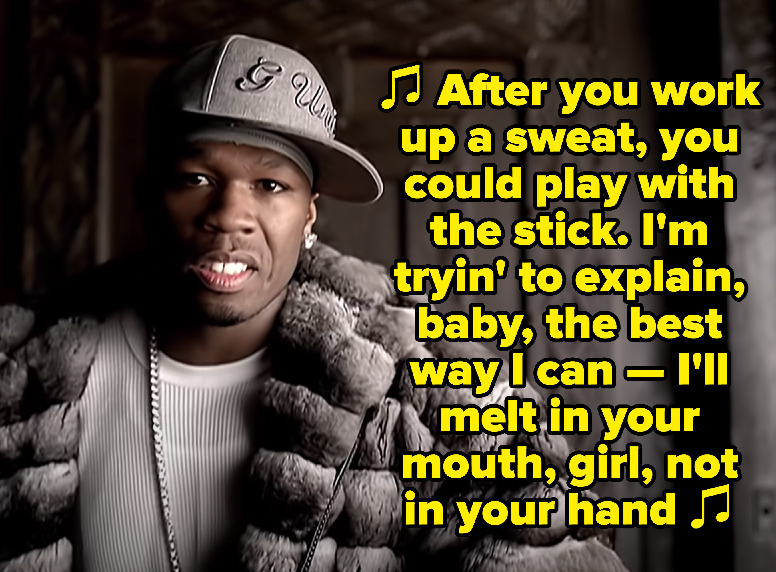 50 Cent rapping: &quot;After you work up a sweat, you could play with the stick. I&#x27;m tryin&#x27; to explain, baby, the best way I can — I&#x27;ll melt in your mouth, girl, not in your hand&quot;
