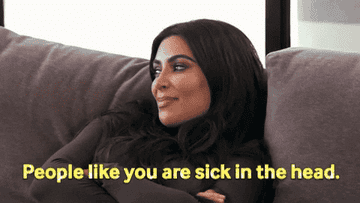 Gif of Kim Kardashian saying, &quot;people like you are sick in the head&quot;
