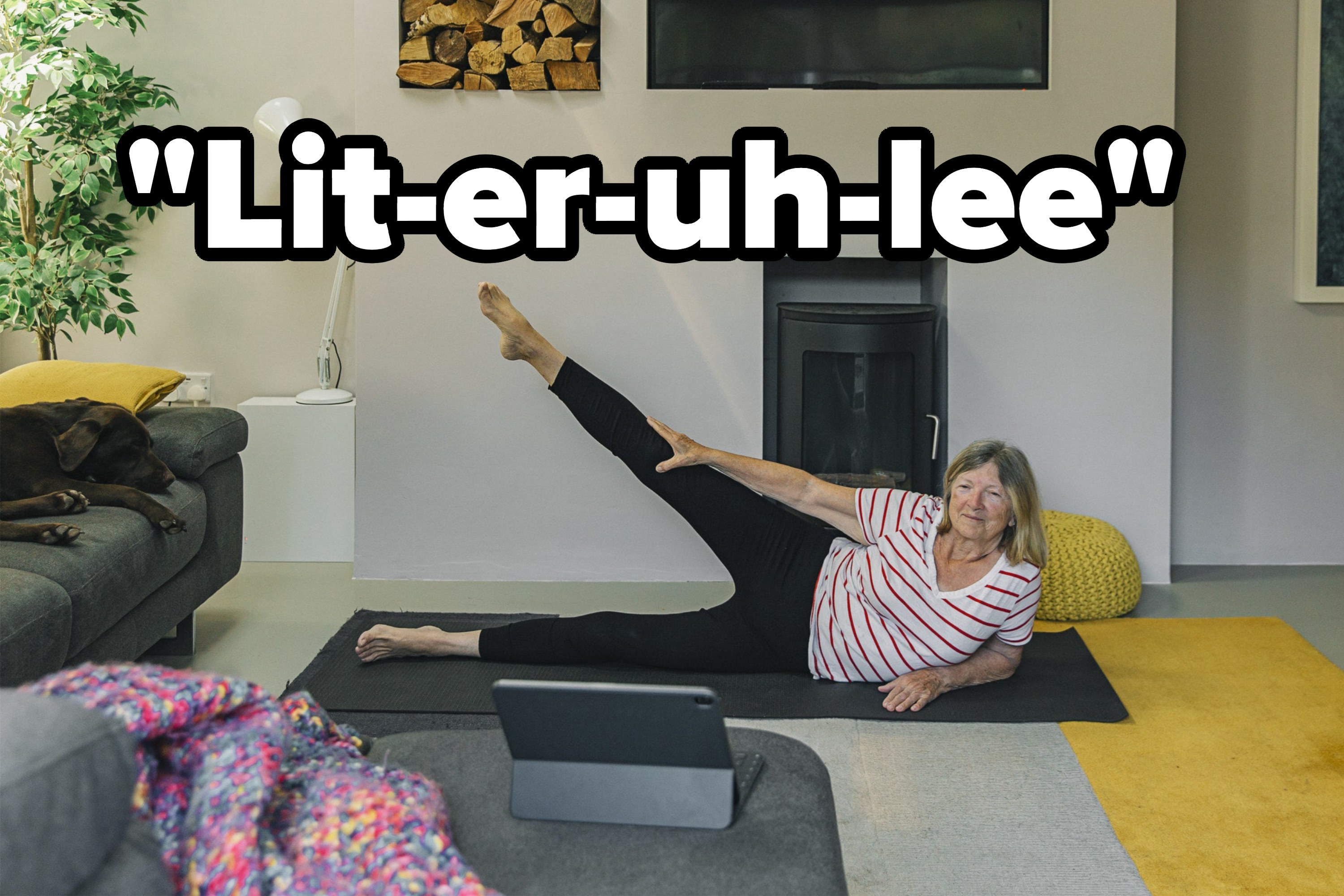 Older woman who&#x27;s exercising and raising her leg with text that says &quot;Lit-er-uh-lee&quot;