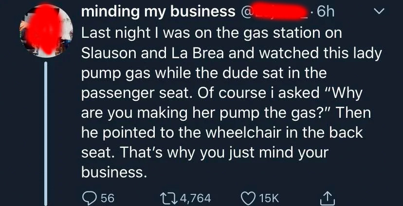Tweet about someone learning to mind their business after asking a guy in a car why he's letting a woman pump gas, and the guy points to his wheelchair in the backseat