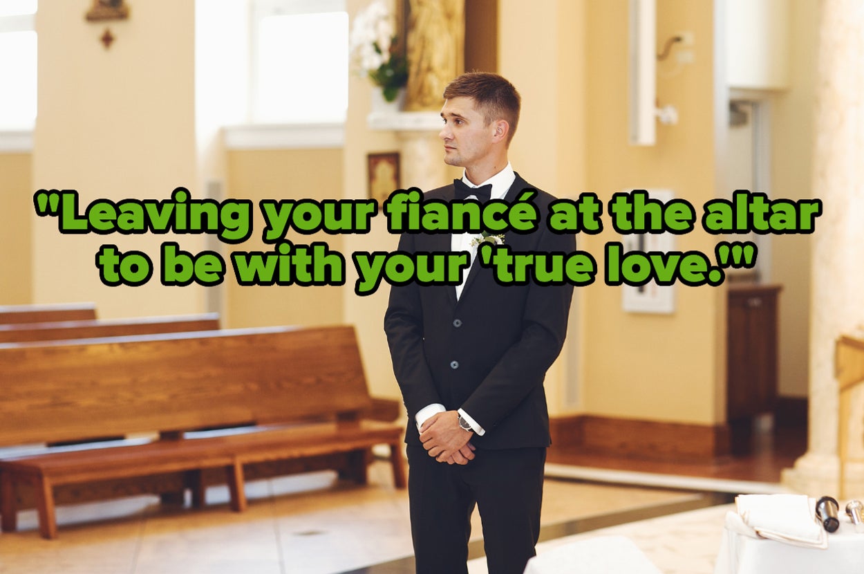 Leaving your fiancé at the altar to be with your "true love"