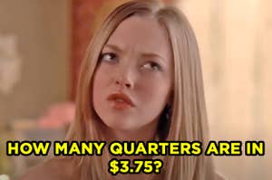 Karen from "Mean Girls" furrowing her brows in confusion labeled "How many quarters are in three dollars and seventy five cents?"