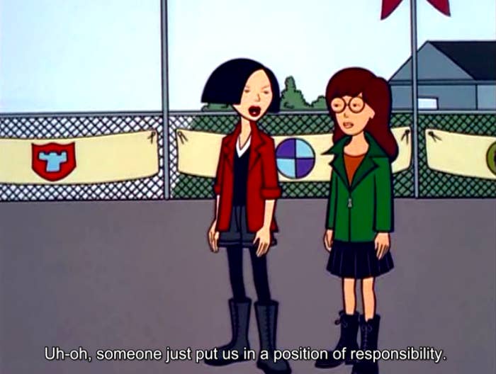 A scene from Daria with a subtitle that reads &quot;Uh oh, someone just put us in a position of responsibility&quot;