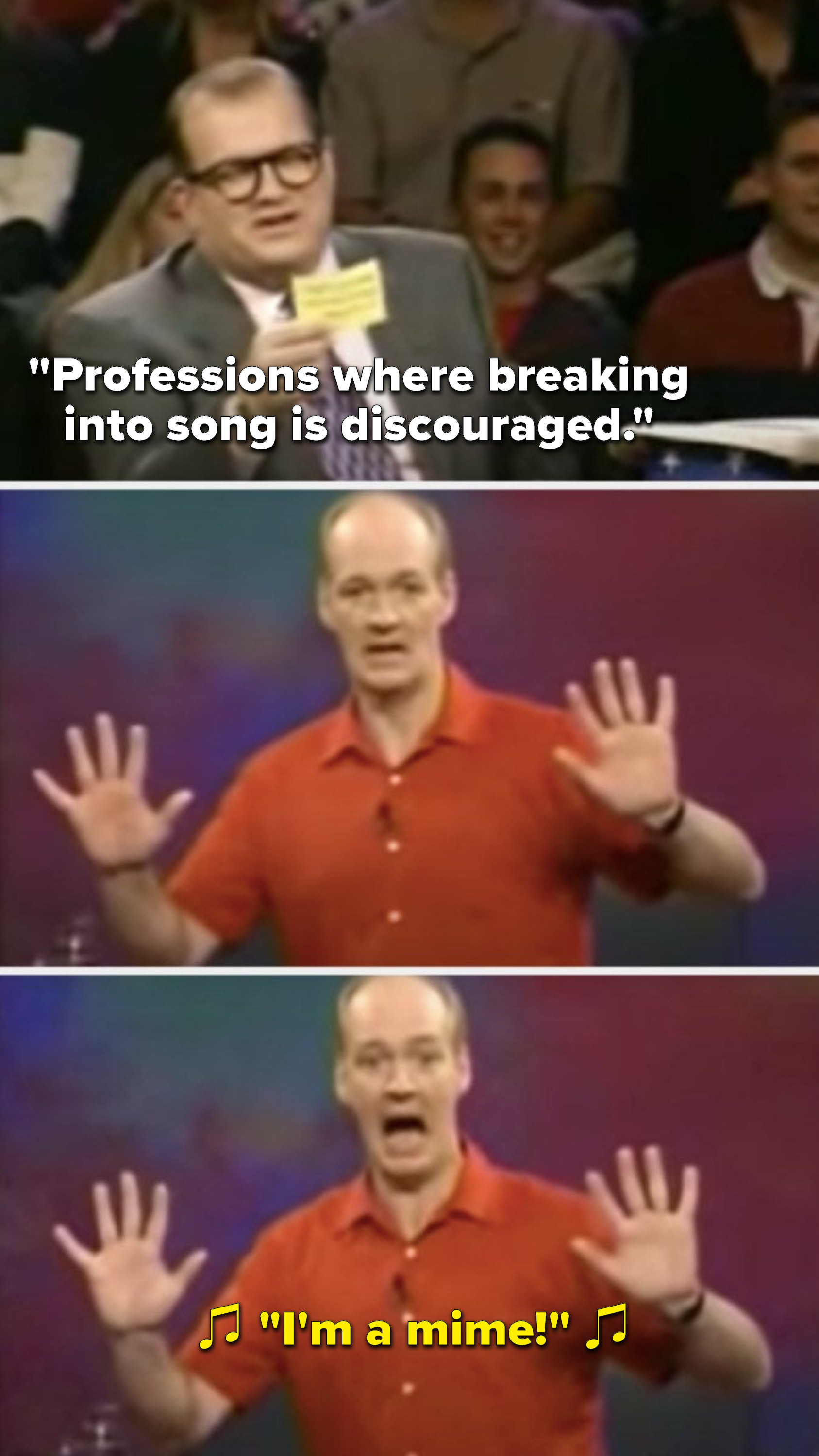 Carey says, &quot;Professions where breaking into song is discouraged,&quot; and Mochrie puts his hands up in front of him perpendicular to the ground and sings, &quot;I&#x27;m a mime&quot;