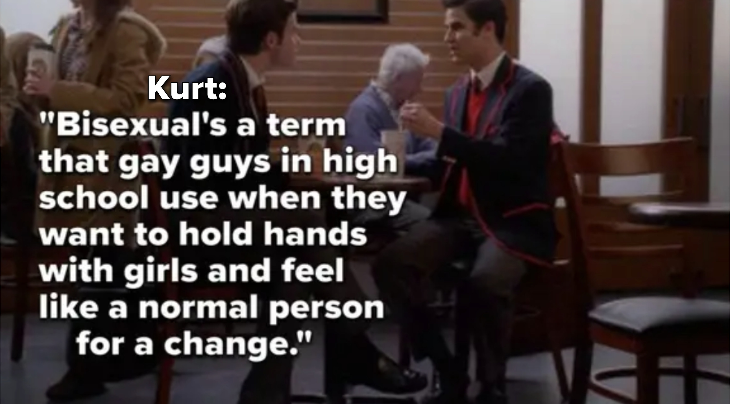 Kurt saying &quot;Bisexual&#x27;s a term that gay guys in high school use when they want to hold hands with girls and feel like a normal person for a change&quot;