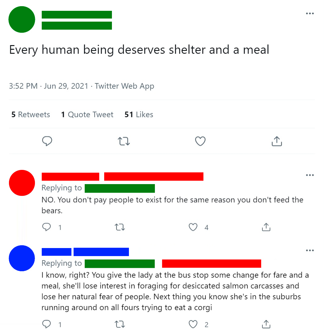 Person who says every human being deserves shelter and a meal is told no, for the same reason you don&#x27;t feed bears, and someone says sarcastically how a human being will lose their natural fear of people if they&#x27;re fed